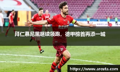 拜仁慕尼黑继续领跑，德甲榜首再添一城