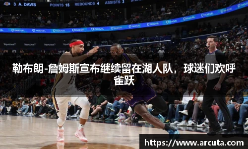 勒布朗-詹姆斯宣布继续留在湖人队，球迷们欢呼雀跃