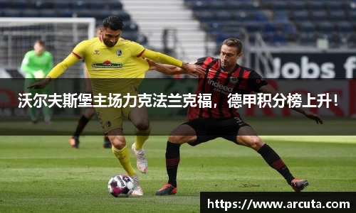 沃尔夫斯堡主场力克法兰克福，德甲积分榜上升！