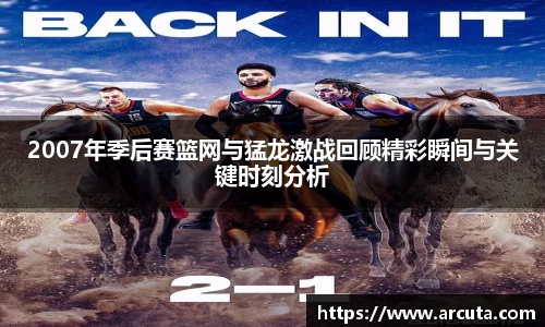 2007年季后赛篮网与猛龙激战回顾精彩瞬间与关键时刻分析