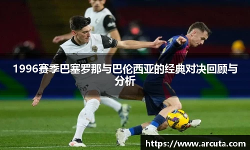 1996赛季巴塞罗那与巴伦西亚的经典对决回顾与分析