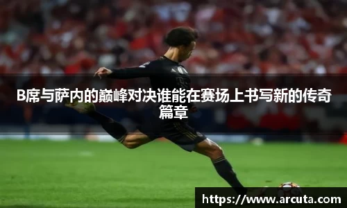 B席与萨内的巅峰对决谁能在赛场上书写新的传奇篇章