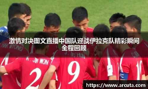 激情对决图文直播中国队迎战伊拉克队精彩瞬间全程回顾