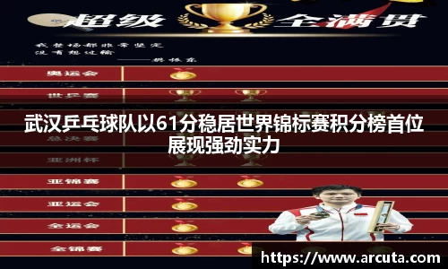 武汉乒乓球队以61分稳居世界锦标赛积分榜首位展现强劲实力