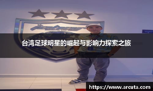台湾足球明星的崛起与影响力探索之旅